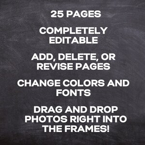 May include: Blackboard with white text that reads: "25 Pages Completely Editable Add, Delete, or Revise Pages Change Colors and Fonts Drag and Drop Photos Right Into The Frames!"