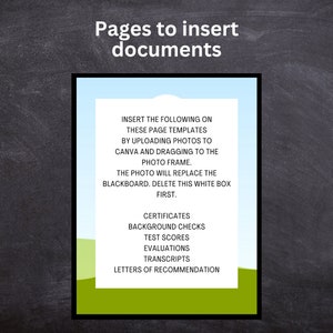 May include: A white box with a blue border on a black chalkboard background. The text "Pages to insert documents" is at the top of the box. The text inside the box instructs the user to upload photos to Canva and drag them to the photo frame. The text also states that the photo will replace the blackboard. The text "First" is at the bottom of the box. Below the box is a list of items to be uploaded: Certificates, Background Checks, Test Scores, Evaluations, Transcripts, and Letters of Recommendation.