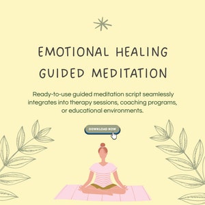 May include: A woman sits in a lotus position on a pink yoga mat with a light yellow background. The text "EMOTIONAL HEALING GUIDED MEDITATION" is at the top of the image. The text "Ready-to-use guided meditation script seamlessly integrates into therapy sessions, coaching programs, or educational environments." is below the title. A blue button with the text "DOWNLOAD NOW" is above the woman's head.
