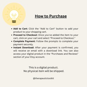 May include: A yellow lightbulb icon with a white outline and a white filament inside. The text "How to Purchase" is in black text. A list of instructions for purchasing a digital product on Etsy is below the text. The instructions include adding the item to the cart, proceeding to checkout, completing payment, and downloading the product. The text "This is a digital product. No physical item will be shipped." is below the instructions. The text "@therapeutictoolkit" is at the bottom of the image.