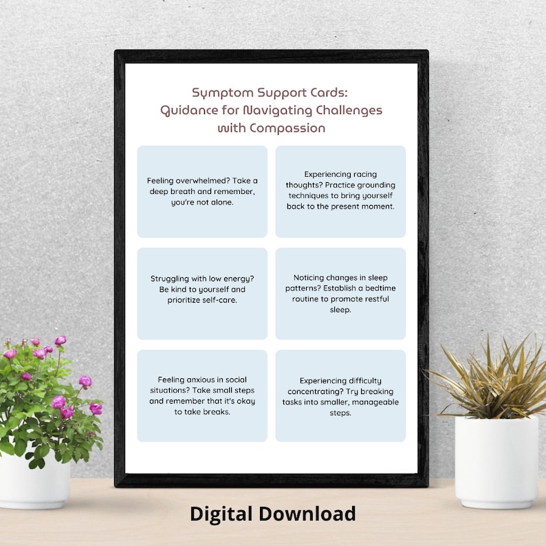 May include: A printable digital download of symptom support cards with guidance for navigating challenges with compassion. The cards are in a light blue color with black text and are arranged in a 2x2 grid. The text on the cards includes phrases like "Feeling overwhelmed?" and "Experiencing racing thoughts?"
