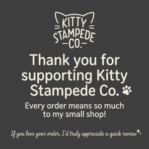 May include: A dark gray square card featuring the white text Kitty Stampede Co. with a cat ear icon. The message reads: Thank you for supporting Kitty Stampede Co. with a paw print, followed by Every order means so much to my small shop!