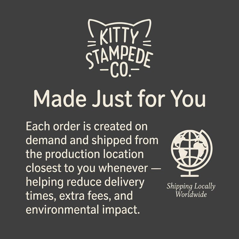 May include: A dark gray informational graphic featuring the white text Kitty Stampede Co. with a cat ear icon, the phrase Made Just for You, and a paragraph explaining on-demand production. A white globe icon is labeled Shipping Locally Worldwide.