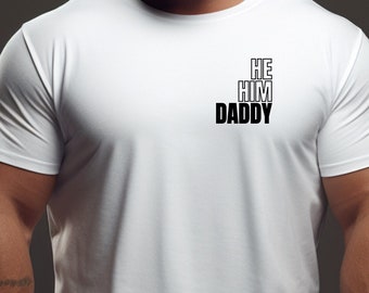 He Him Daddy II Tee - Funny Dad Shirt - Gift for Daddy - LGBTQ Humor - Role Play - Dom Daddy - Pronouns - Father&#39;s Day