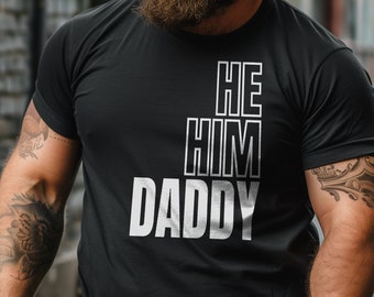 He, Him, Daddy Tee - Funny Dad Shirt - Gift for Dad - Role Play - Dom Daddy - Father&#39;s Day - Bad Boy - LGBTQ Humor - Pronouns