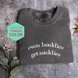 Even Baddies Get Saddies Embroidered sweatshirt, Funny Meme Shirt Tee Ironic Shirts Mental Health Shirt Anxiety Depression ADHD