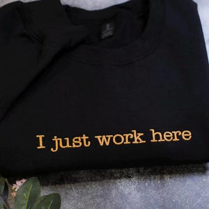 Embroidered I Just Work Here Crewneck sweatshirt, Sarcastic Crewneck Shirt, Funny Meme T-Shirt, Best Seller Hoodie, Gift for Friends