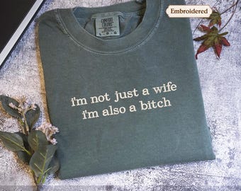 Funny Shirt, I’m Not Just A Wife I’m Also A Bitch, Embroidered Shirt, Inappropriate Shirt, Adult Humor Tee, Weird Shirt, Gag Gift, Meme