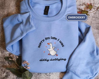 Embroidered Sorry I'm Late I Was Dilly Dallying Goose Shirt, Funny Goose Shirt, Silly Goose Shirt, Animal Humor Gift, Cute Goose Shirt gift