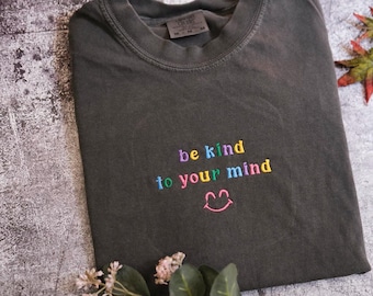 Be kind to your mind rainbow embroidered Shirt, Mental health Shirt, Be Kind Shirt, Kindness top, Kindness t shirt, Positivity Shirt