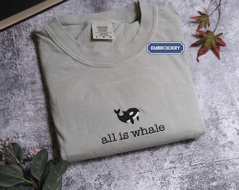Whale Embroidered Comfort Colors Tee, Animal Shirt, Embroidered All is Whale T-Shirt, Ocean Lover Shirt, Cute Tee, Embroidered Shirt, Sea