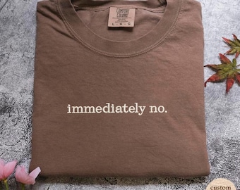 Comfort Colors® Immediately No Shirt, Funny Humor Shirt, Adult Humor Shirt, Sarcastic Shirt, Funny Statement Shirt, Sarcasm Shirt for Women