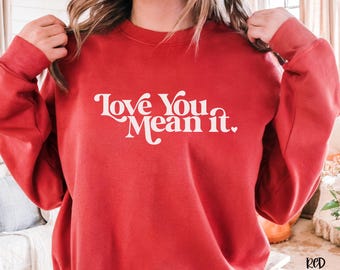 Love You Mean It Valentine's Day Gildan Sweatshirt