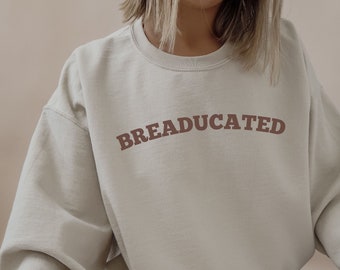Breaducated Sweatshirt, Sourdough Mom Sweatshirt, Sourdough Sweatshirt, Bread Maker Gift, Best Friend Gift Funny Best Friend Gift, Mom Gifts