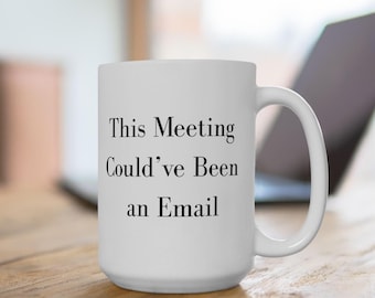 Funny Office Mug, Work From Home Gift, "This Meeting Could've Been an Email"