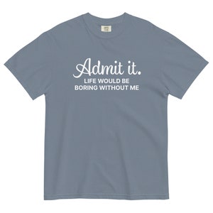 Admit It Life Would Be Boring Without Me Sarcastic Typography Apparel Unisex t-shirt