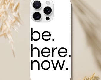 Sleek phone case with the quote: be. here. now.