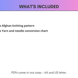 Peut inclure: Texte sur fond blanc qui indique "WHAT'S INCLUDED" suivi d'une liste d'&eacute;l&eacute;ments inclus dans un t&eacute;l&eacute;chargement num&eacute;rique : "1 x Afghan knitting pattern" et "1 x Yarn and needle conversion chart". Le texte en bas indique "PDFs come in two sizes - A4 and US letter."