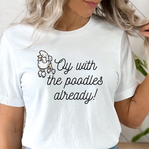 Oy With The Poodles Already, gilmore girlsgifts, Animal Lover Tee, gilmore girl t shirt, lorelai gilmore, gilmore girl gifts best friends