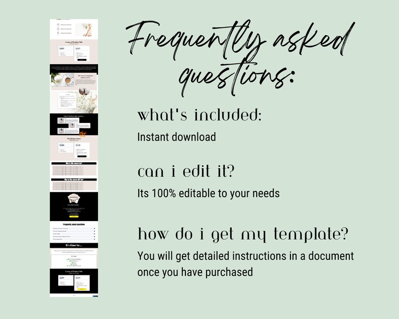 May include: A light green background with black text that reads "Frequently asked questions:" followed by a list of questions and answers. The questions are "What's included?", "Can I edit it?", and "How do I get my template?" The answers are "Instant download", "It's 100% editable to your needs", and "You will get detailed instructions in a document once you have purchased."