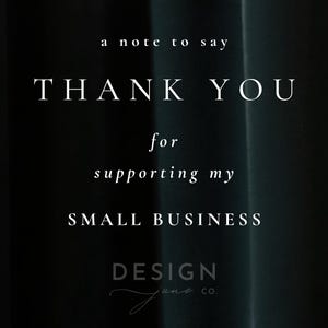 May include: A black card featuring white text that reads: a note to say THANK YOU for supporting my SMALL BUSINESS. Below the text, the logo DESIGN june co. is printed in a combination of block letters and a cursive script font.