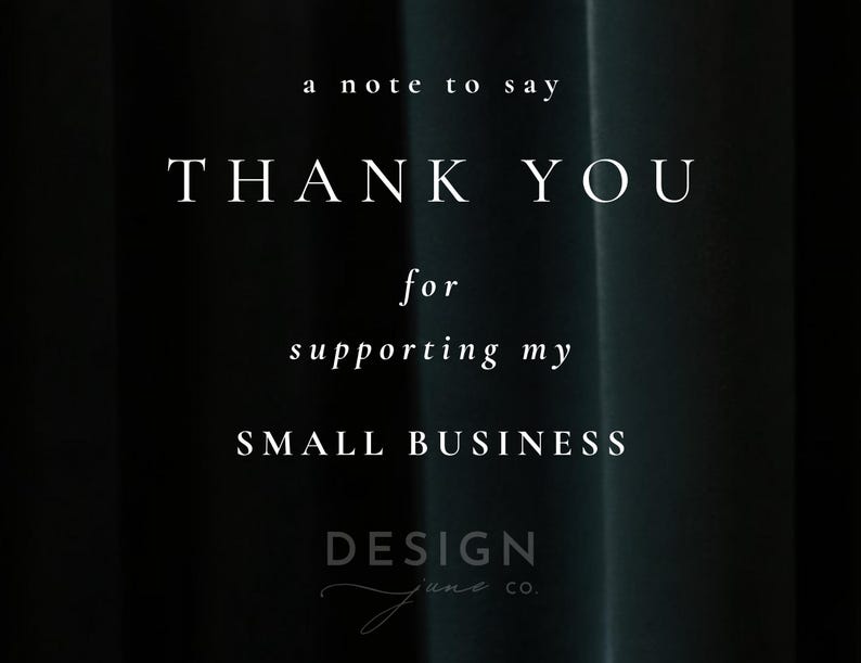 May include: A black card featuring white text that reads: a note to say THANK YOU for supporting my SMALL BUSINESS. Below the text, the logo DESIGN june co. is printed in a combination of block letters and a cursive script font.