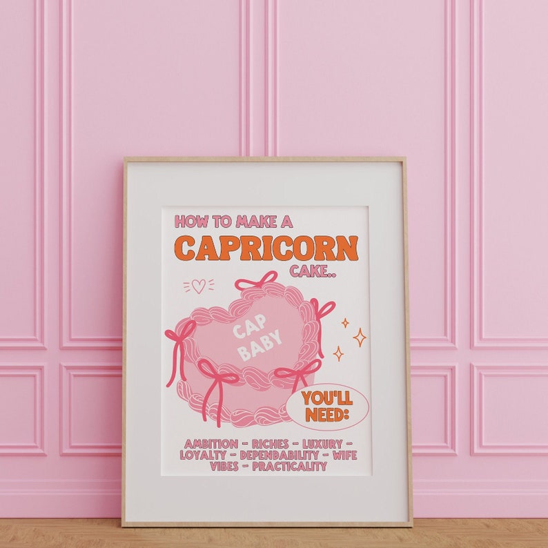 May include: A pink and orange graphic illustration of a heart-shaped cake with the text "How to make a Capricorn cake." and "Cap Baby" on the cake. The text "You'll need: Ambition - Riches - Luxury - Loyalty - Dependability - Wife Vibes - Practicality" is below the cake.