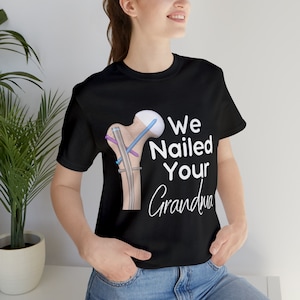 We Nailed Your Grandma, Operating Room Funny T Shirt, Ortho Surgery, Hip Surgery Plain Unisex Tee for Hospital Gifts, Surgical Jokes Tshirts