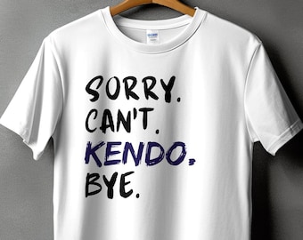 Funny Kendo Shirt: Sorry Can't Kendo Bye, Martial Arts Tee