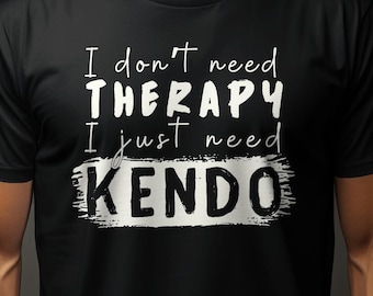 I Don&#39;t Need Therapy I Just Need Kendo Funny Kendo Shirt Gift, Kendo Enthusiast T-Shirt, Martial Arts Lover Tee, Fighting Sports Shirt