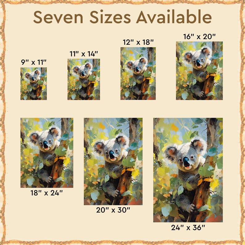 May include: Seven different sizes of a painting of a koala bear in a tree. The koala is looking at the viewer with a friendly expression. The painting is done in a painterly style with a lot of brushstrokes. The sizes are 9x11 inches, 11x14 inches, 12x18 inches, 16x20 inches, 18x24 inches, 20x30 inches, and 24x36 inches.