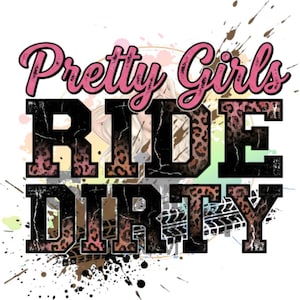 Könnte beinhalten: Ein Grafikdesign mit dem Text Pretty Girls RIDE DIRTY in einer fetten, abgenutzten Schriftart. Die Wörter RIDE und DIRTY haben ein braun-schwarzes Leopardenmuster. Der Hintergrund enthält bunte Farbspritzer und Reifenspuren.