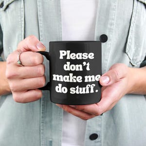 Don't Make Me Do Stuff Funny Quote Mug -  Office Gift for Introvert Coworker Humor