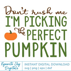May include: Green text on a white background reads "Don't rush me I'M PICKING the PERFECT PUMPKIN". A small orange pumpkin is to the left of the text.