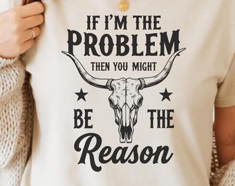 If I’m The Problem Then You Might Be The Reason SVG PNG - Cowgirl Attitude Retro Western Humor Rustic Sublimation Clipart T-Shirt Design POD