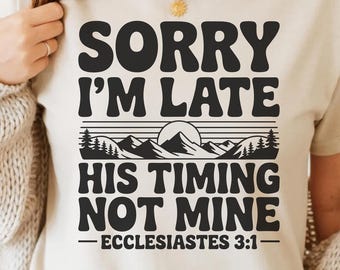 Sorry I’m Late His Timing Not Mine PNG SVG - Christian Bible Verse Ecclesiastes 3:1 Religious Quote Digital Faith Graphic Sublimation Shirt