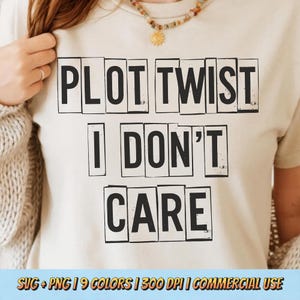 May include: A beige t-shirt with the text "PLOT TWIST I DON'T CARE" in a bold, black, block letter font. The shirt is being worn by a person. The bottom of the image has text that reads "SVG + PNG | 9 COLORS | 300 DPI | COMMERCIAL USE."