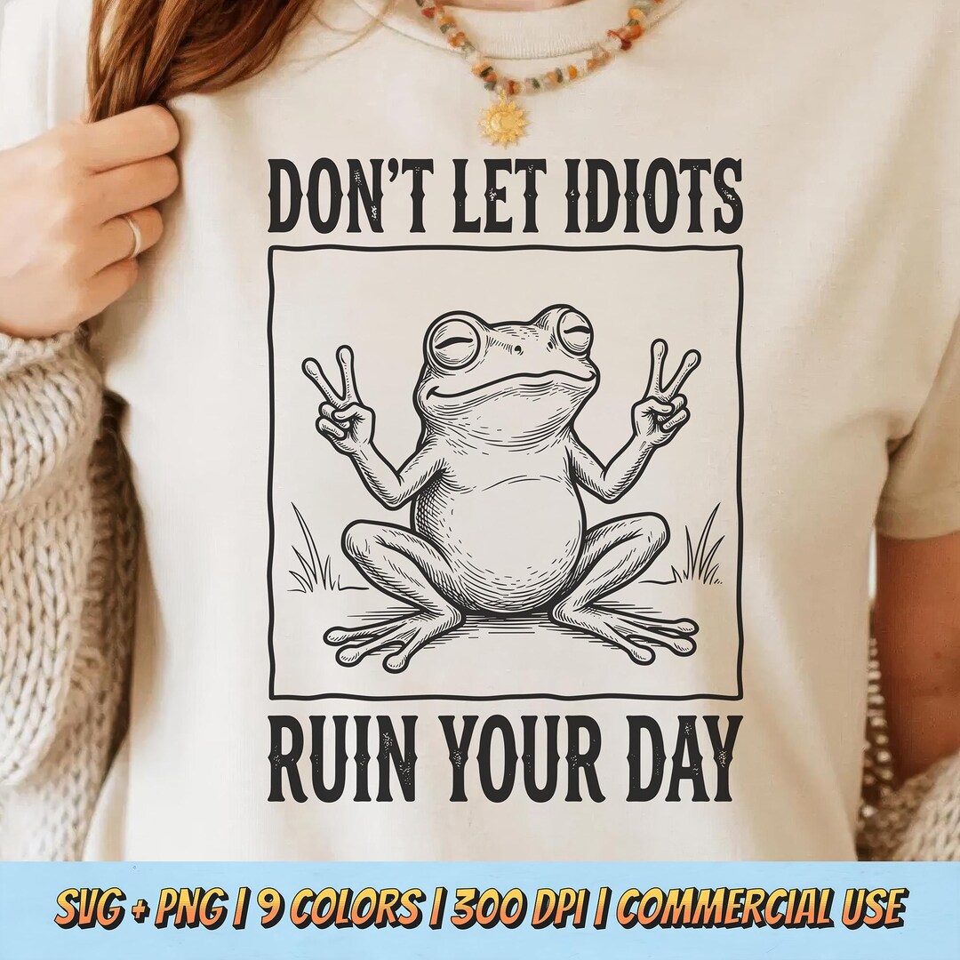 Don't Let Idiots Ruin Your Day PNG SVG - Funny Sarcastic Frog Quote ...