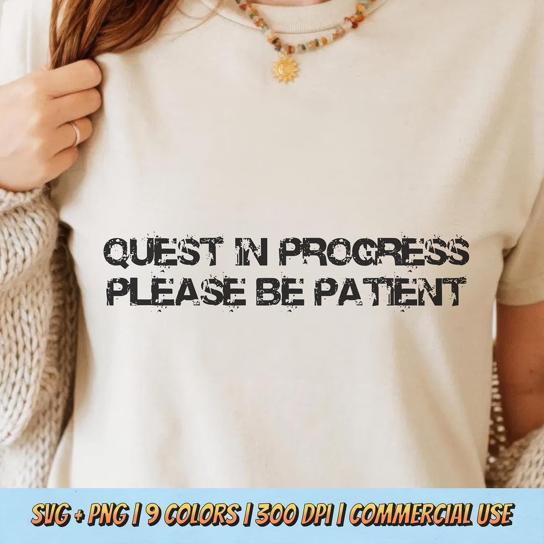 In Progress Humour Quest in Progress Please Be Patient PNG SVG - Sarcastic Waiting Quote ...