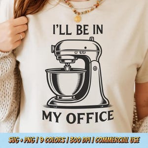 May include: Beige t-shirt with a black graphic of a stand mixer and the text "I'LL BE IN MY OFFICE". The shirt also has the text "SVG + PNG | 9 COLORS | 300 DPI | COMMERCIAL USE".