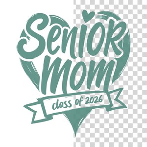 May include: A teal graphic design featuring the words "Senior Mom" inside a heart shape, with a small heart above. Below, a banner reads "class of 2026". The design is suitable for apparel and accessories.