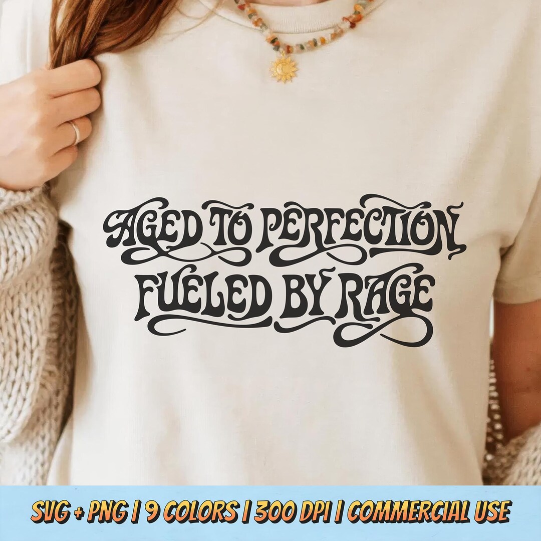 Aged to Perfection Fueled by Rage PNG SVG - Funny Sarcastic Quote ...