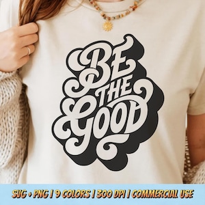 May include: Cream-colored t-shirt featuring the phrase "BE THE GOOD" in a retro, black and white design. The text is stylized with a bold, rounded font. The bottom of the image includes text: SVG + PNG | 9 COLORS | 300 DPI | COMMERCIAL USE.