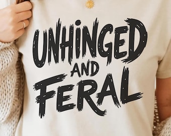 Unhinged And Feral PNG - Feral Vibes, Edgy Phrase, Wild Words, Graphic Shirt, Rustic Mood, Crazy Quote, Sublimation, Clipart, T-Shirt Design