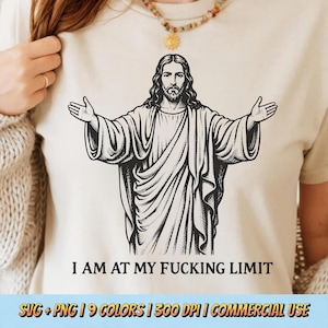 May include: Beige t-shirt featuring a black and white illustration of Jesus with outstretched arms. The text "I AM AT MY FUCKING LIMIT" is printed below the image. The shirt also includes the text "SVG + PNG | 9 COLORS | 300 DPI | COMMERCIAL USE".
