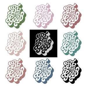 May include: A collection of nine designs featuring the phrase "Be the Good" in a stylized, cursive font. The designs showcase variations in color, including green, pink, red, and blue, with a white or black background.