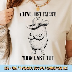 May include: Beige t-shirt with the text "YOU'VE JUST TATER'D YOUR LAST TOT." The shirt features a cartoon potato wearing a cowboy hat with crossed arms. The bottom of the shirt has the text "SVG + PNG | 9 COLORS | 300 DPI | COMMERCIAL USE."