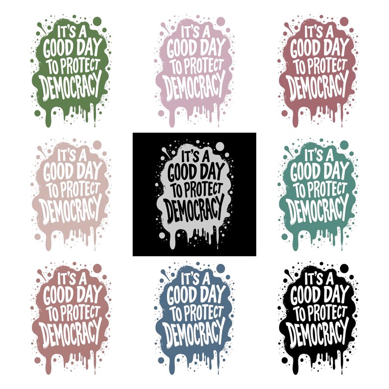 May include: A collection of nine graphic designs with the text "IT'S A GOOD DAY TO PROTECT DEMOCRACY". The designs feature the text in various colors, including green, pink, red, and blue, with a dripping paint effect.