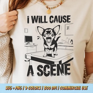 May include: Beige t-shirt with a black and white graphic of an angry Chihuahua and the text "I WILL CAUSE A SCENE". The dog is standing on a table in a vet's office. The shirt also has the text "SVG + PNG | 9 COLORS | 300 DPI | COMMERCIAL USE".