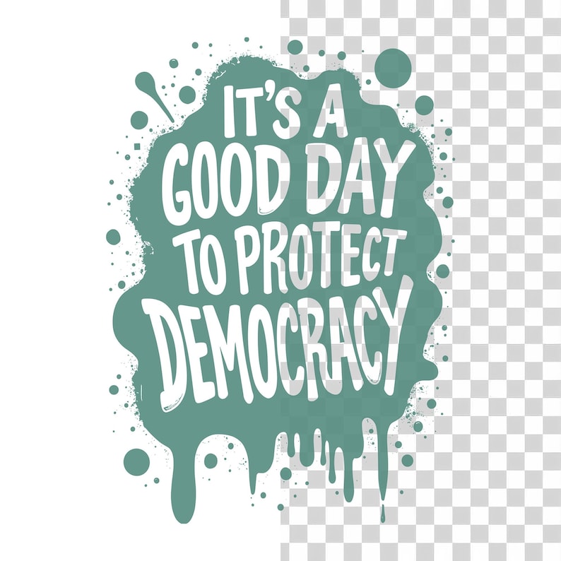 May include: A teal-colored graphic with the text "IT'S A GOOD DAY TO PROTECT DEMOCRACY" in white, bold, handwritten-style lettering. The text is set against a textured, paint-splatter background with scattered dots.